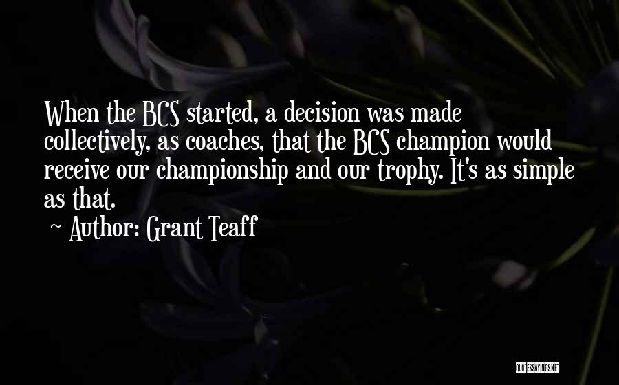 Grant Teaff Quotes: When The Bcs Started, A Decision Was Made Collectively, As Coaches, That The Bcs Champion Would Receive Our Championship And