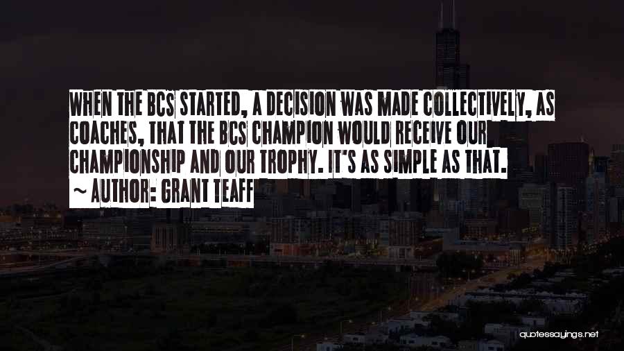 Grant Teaff Quotes: When The Bcs Started, A Decision Was Made Collectively, As Coaches, That The Bcs Champion Would Receive Our Championship And