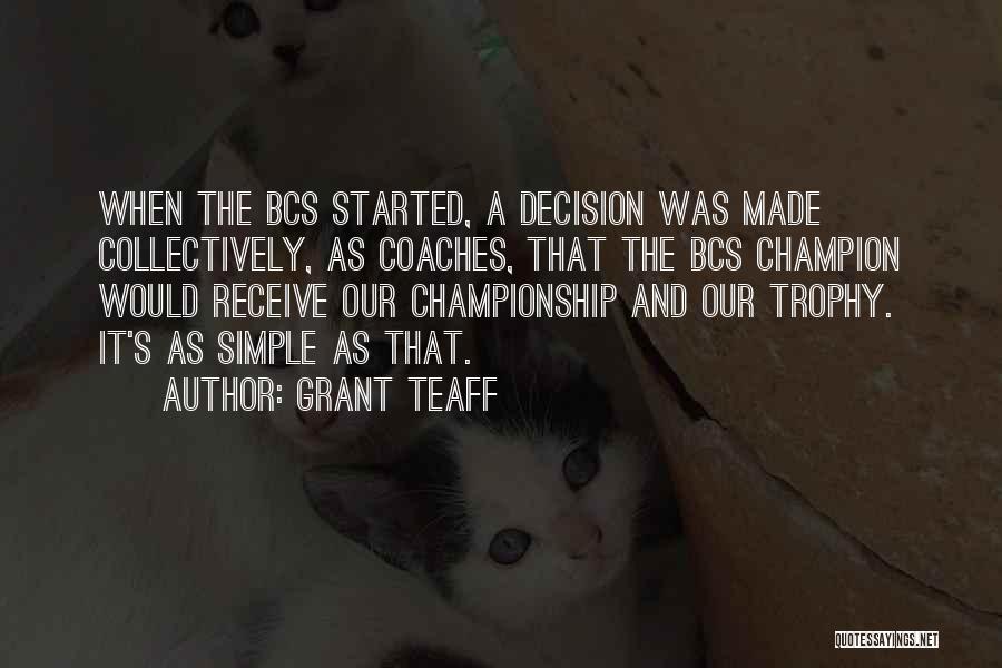 Grant Teaff Quotes: When The Bcs Started, A Decision Was Made Collectively, As Coaches, That The Bcs Champion Would Receive Our Championship And