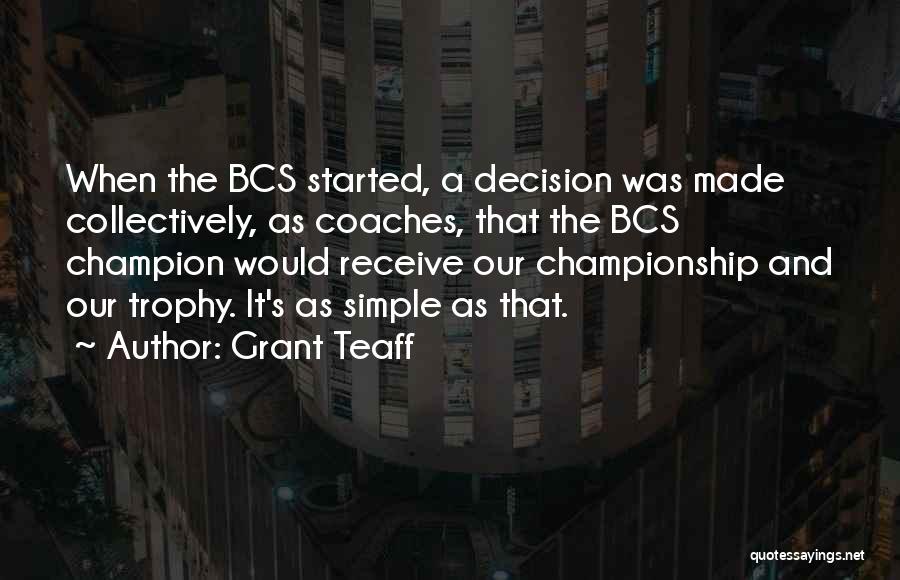 Grant Teaff Quotes: When The Bcs Started, A Decision Was Made Collectively, As Coaches, That The Bcs Champion Would Receive Our Championship And