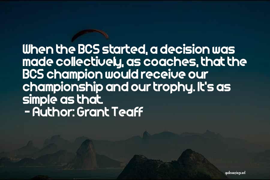 Grant Teaff Quotes: When The Bcs Started, A Decision Was Made Collectively, As Coaches, That The Bcs Champion Would Receive Our Championship And