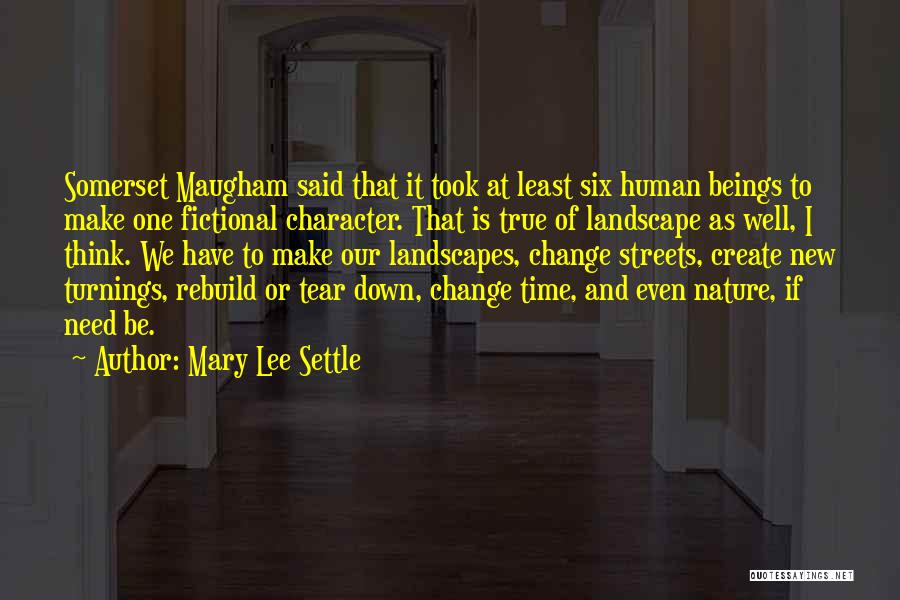 Mary Lee Settle Quotes: Somerset Maugham Said That It Took At Least Six Human Beings To Make One Fictional Character. That Is True Of