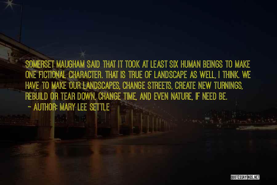 Mary Lee Settle Quotes: Somerset Maugham Said That It Took At Least Six Human Beings To Make One Fictional Character. That Is True Of