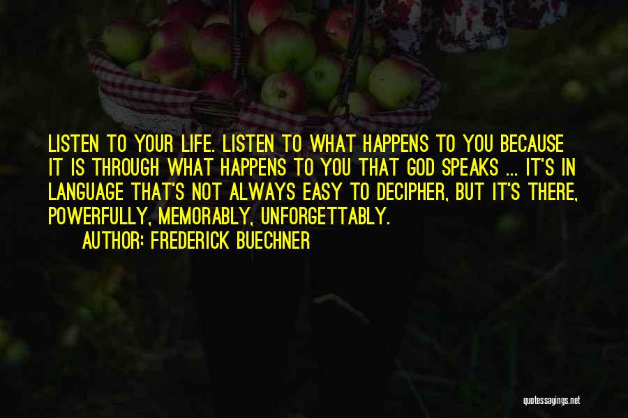 Frederick Buechner Quotes: Listen To Your Life. Listen To What Happens To You Because It Is Through What Happens To You That God