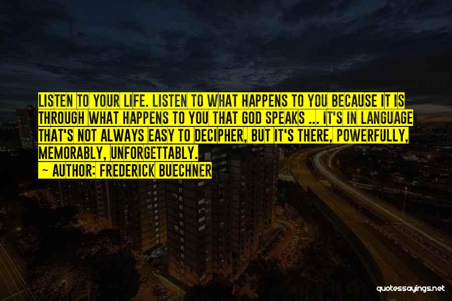 Frederick Buechner Quotes: Listen To Your Life. Listen To What Happens To You Because It Is Through What Happens To You That God