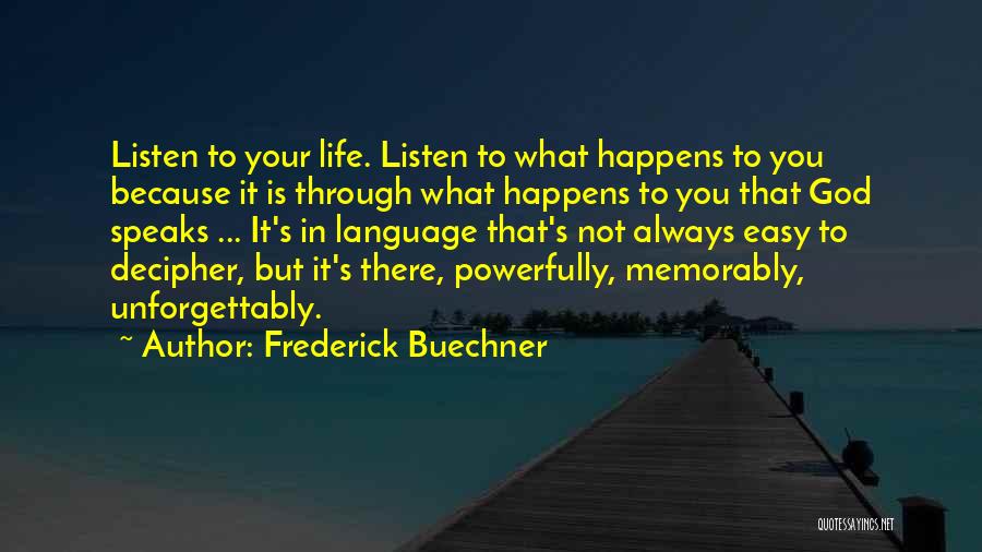 Frederick Buechner Quotes: Listen To Your Life. Listen To What Happens To You Because It Is Through What Happens To You That God