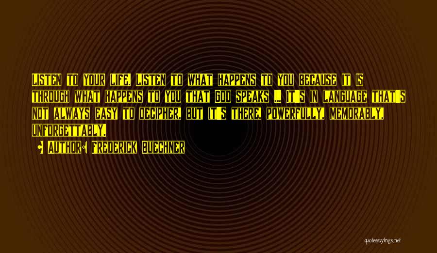 Frederick Buechner Quotes: Listen To Your Life. Listen To What Happens To You Because It Is Through What Happens To You That God