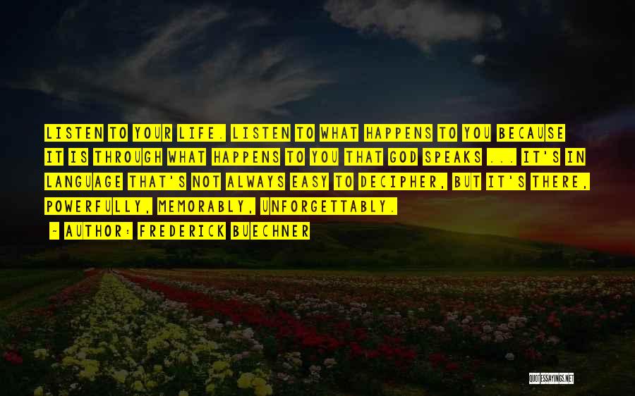 Frederick Buechner Quotes: Listen To Your Life. Listen To What Happens To You Because It Is Through What Happens To You That God