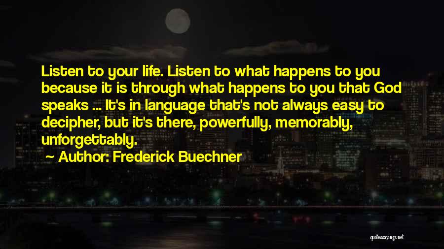 Frederick Buechner Quotes: Listen To Your Life. Listen To What Happens To You Because It Is Through What Happens To You That God