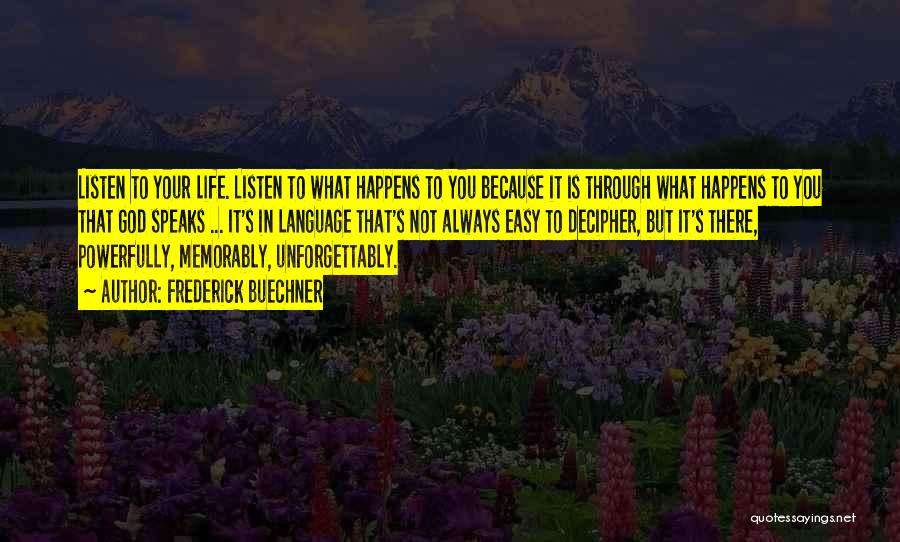 Frederick Buechner Quotes: Listen To Your Life. Listen To What Happens To You Because It Is Through What Happens To You That God