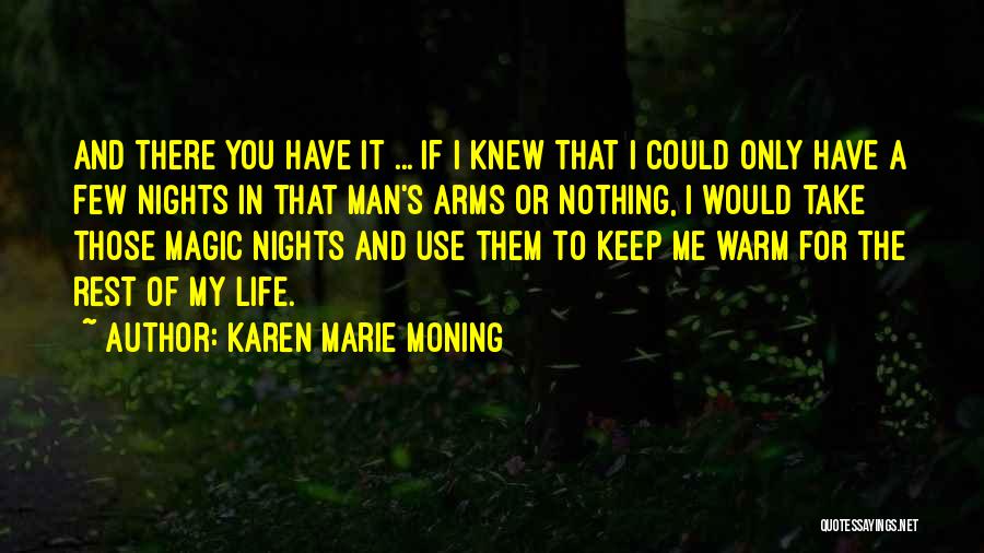 Karen Marie Moning Quotes: And There You Have It ... If I Knew That I Could Only Have A Few Nights In That Man's