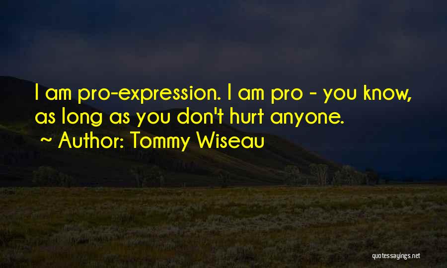 Tommy Wiseau Quotes: I Am Pro-expression. I Am Pro - You Know, As Long As You Don't Hurt Anyone.