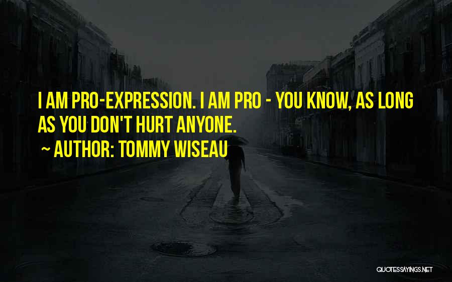 Tommy Wiseau Quotes: I Am Pro-expression. I Am Pro - You Know, As Long As You Don't Hurt Anyone.