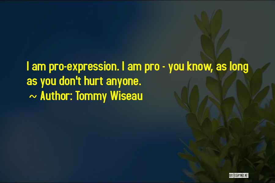 Tommy Wiseau Quotes: I Am Pro-expression. I Am Pro - You Know, As Long As You Don't Hurt Anyone.