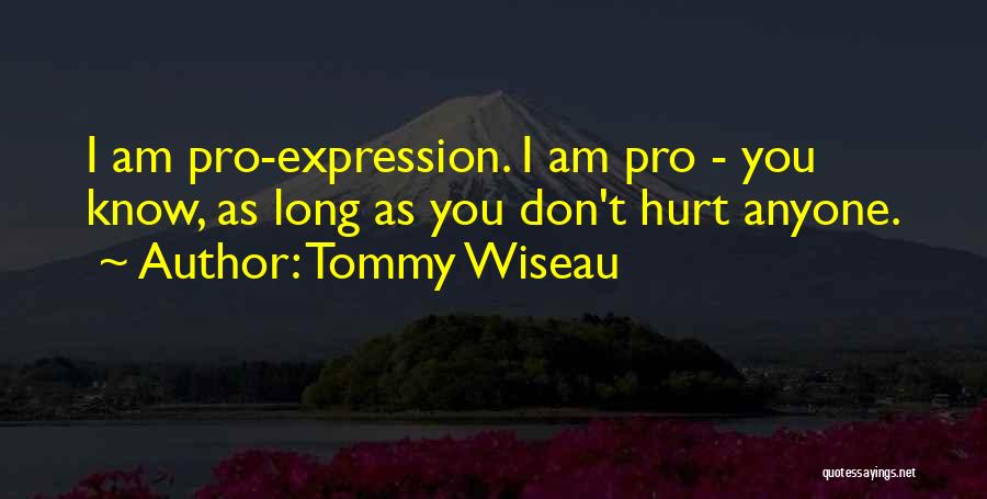 Tommy Wiseau Quotes: I Am Pro-expression. I Am Pro - You Know, As Long As You Don't Hurt Anyone.
