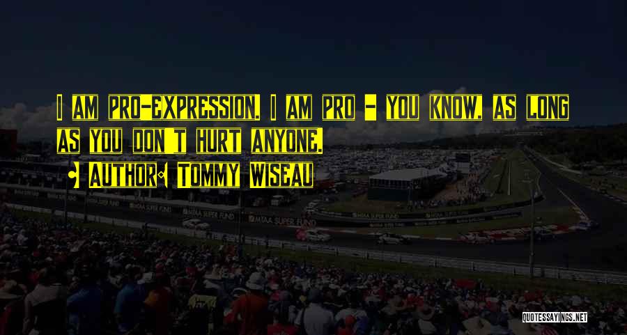 Tommy Wiseau Quotes: I Am Pro-expression. I Am Pro - You Know, As Long As You Don't Hurt Anyone.