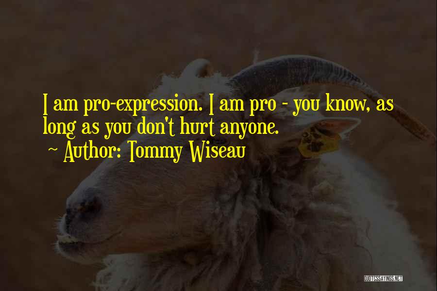 Tommy Wiseau Quotes: I Am Pro-expression. I Am Pro - You Know, As Long As You Don't Hurt Anyone.