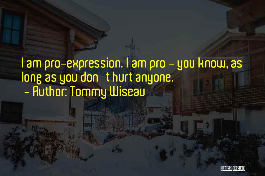 Tommy Wiseau Quotes: I Am Pro-expression. I Am Pro - You Know, As Long As You Don't Hurt Anyone.