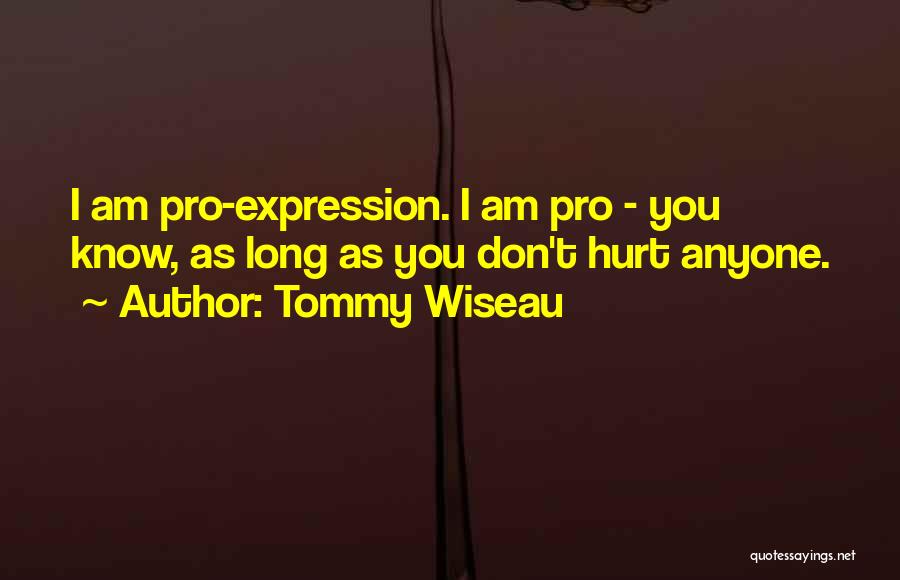 Tommy Wiseau Quotes: I Am Pro-expression. I Am Pro - You Know, As Long As You Don't Hurt Anyone.