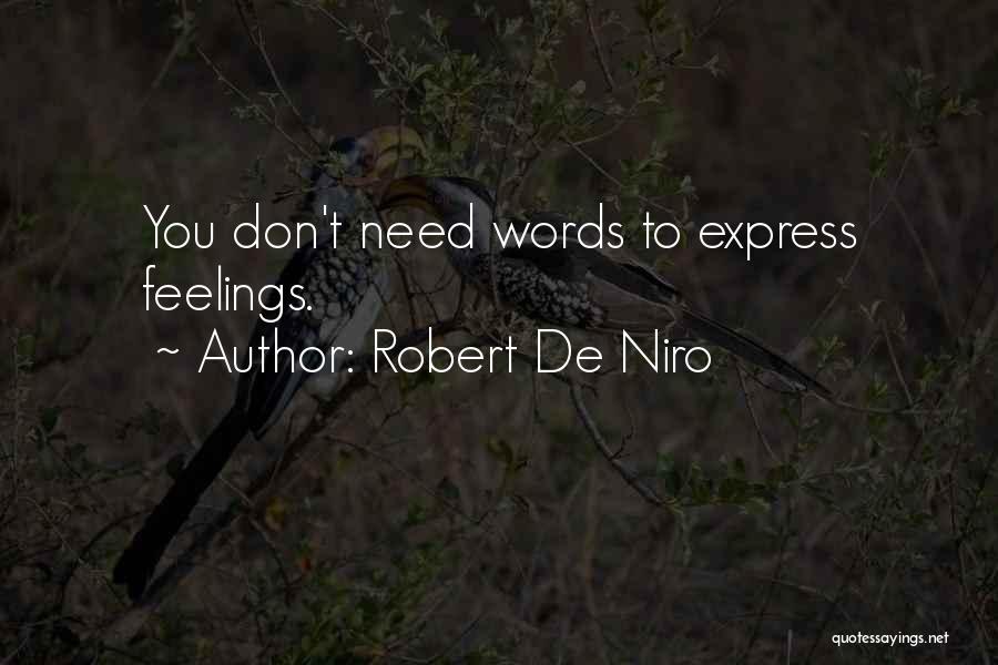 Robert De Niro Quotes: You Don't Need Words To Express Feelings.