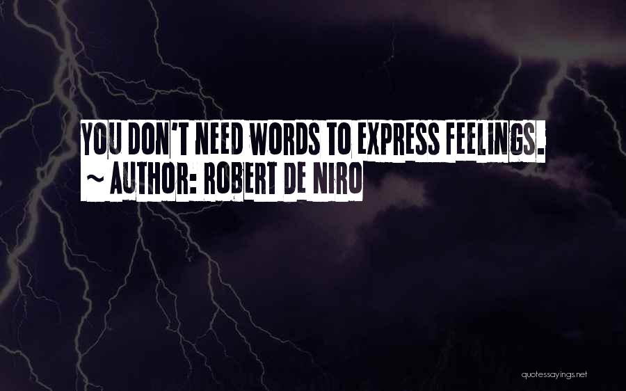 Robert De Niro Quotes: You Don't Need Words To Express Feelings.