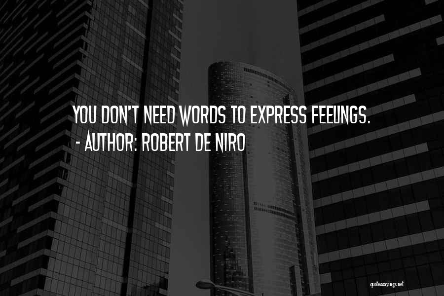 Robert De Niro Quotes: You Don't Need Words To Express Feelings.