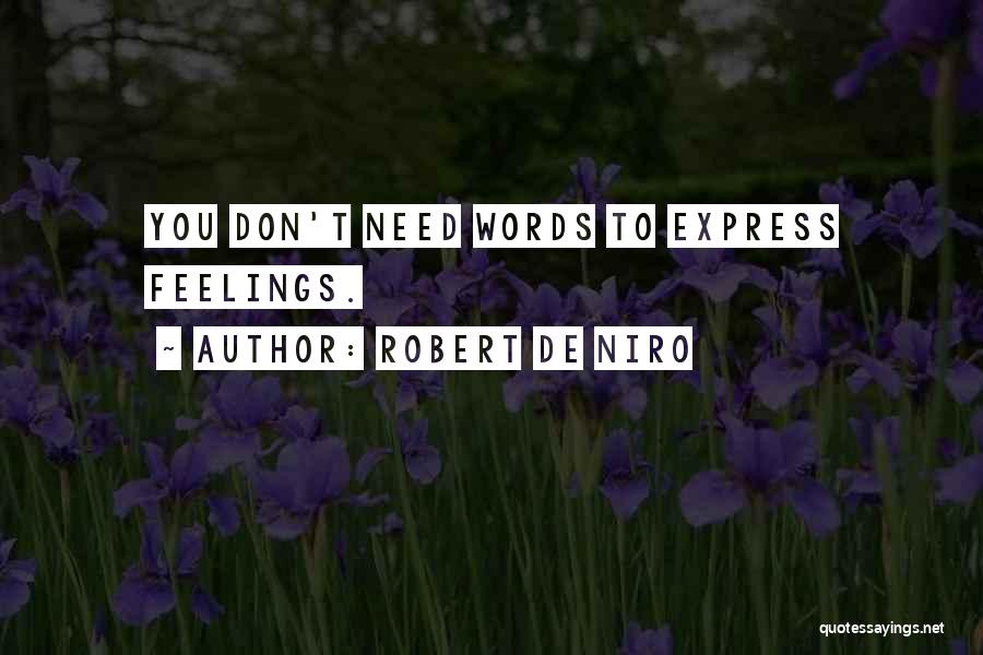 Robert De Niro Quotes: You Don't Need Words To Express Feelings.