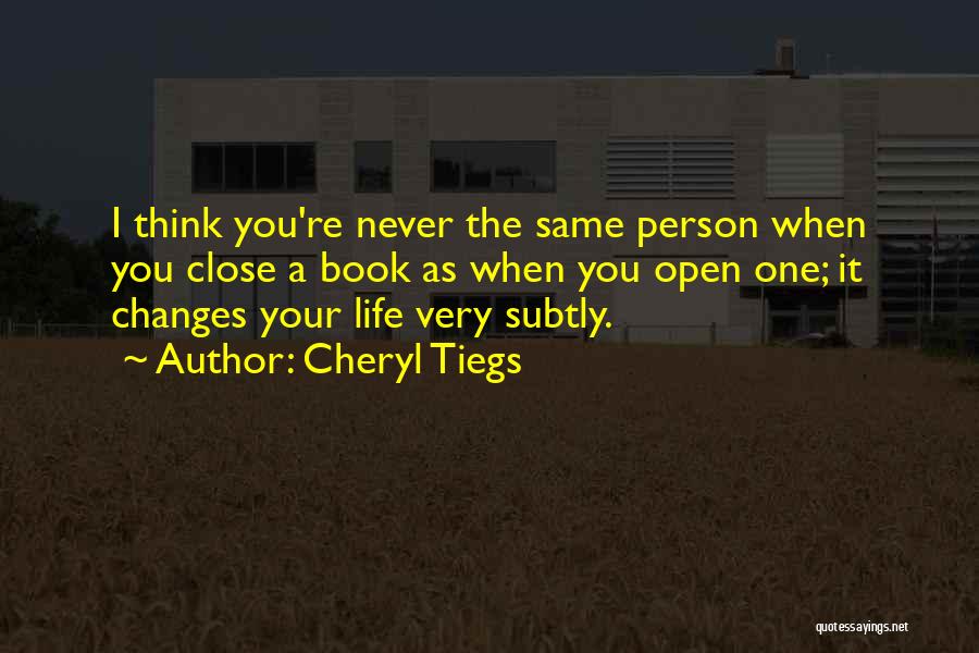 Cheryl Tiegs Quotes: I Think You're Never The Same Person When You Close A Book As When You Open One; It Changes Your