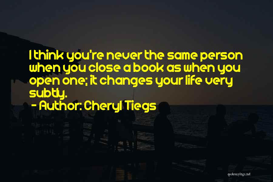 Cheryl Tiegs Quotes: I Think You're Never The Same Person When You Close A Book As When You Open One; It Changes Your
