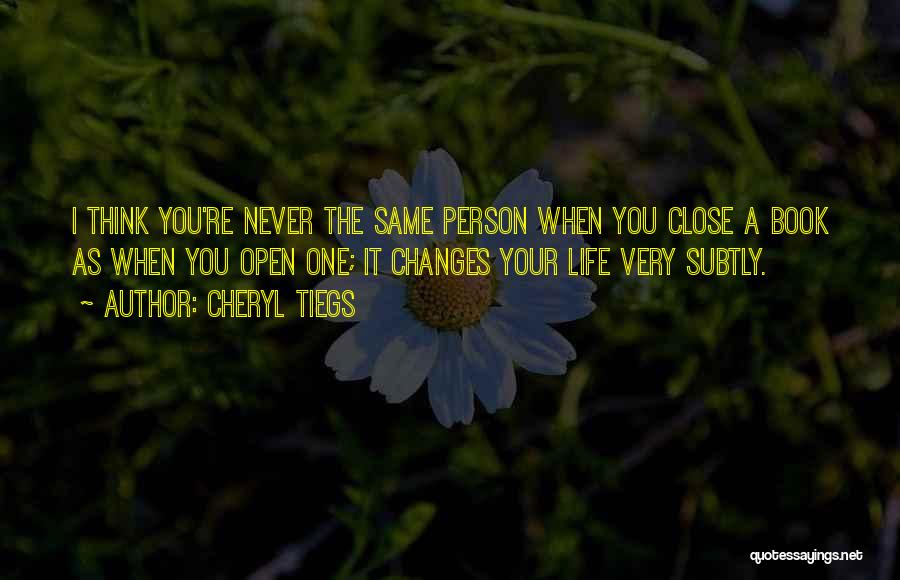 Cheryl Tiegs Quotes: I Think You're Never The Same Person When You Close A Book As When You Open One; It Changes Your