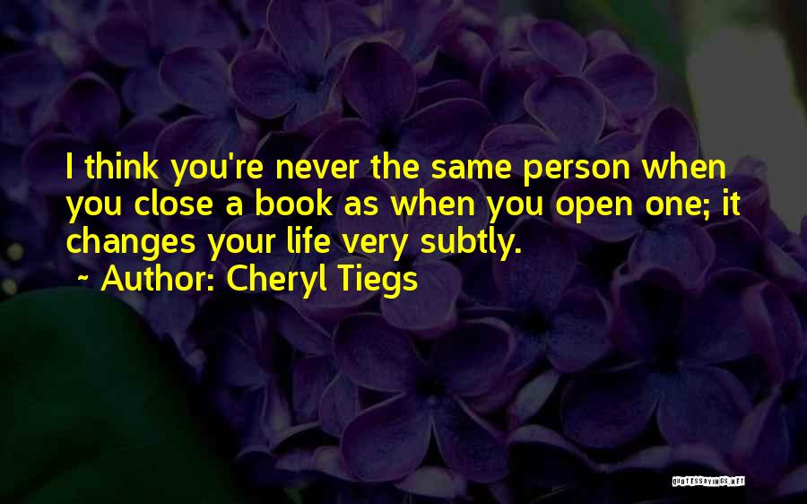 Cheryl Tiegs Quotes: I Think You're Never The Same Person When You Close A Book As When You Open One; It Changes Your