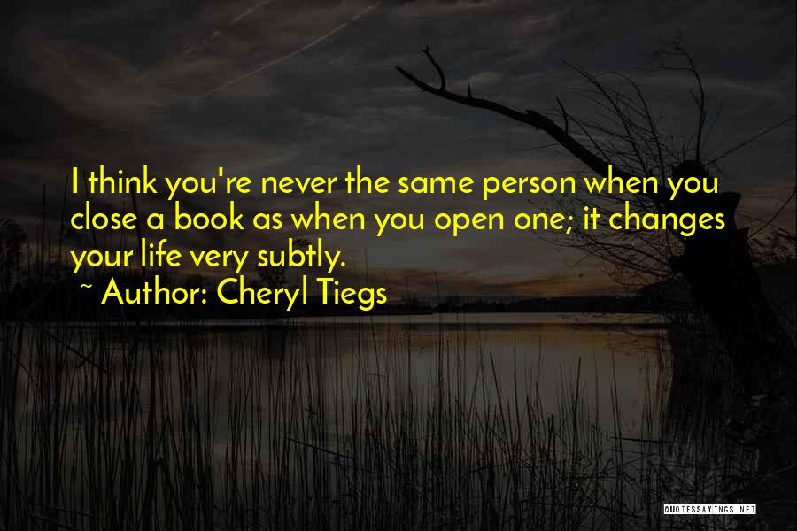 Cheryl Tiegs Quotes: I Think You're Never The Same Person When You Close A Book As When You Open One; It Changes Your