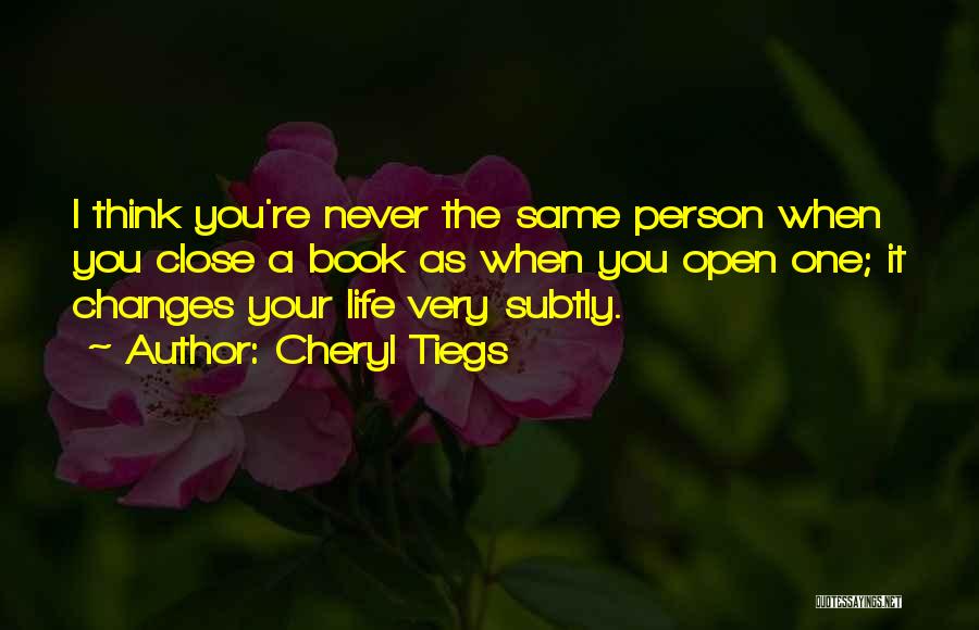 Cheryl Tiegs Quotes: I Think You're Never The Same Person When You Close A Book As When You Open One; It Changes Your