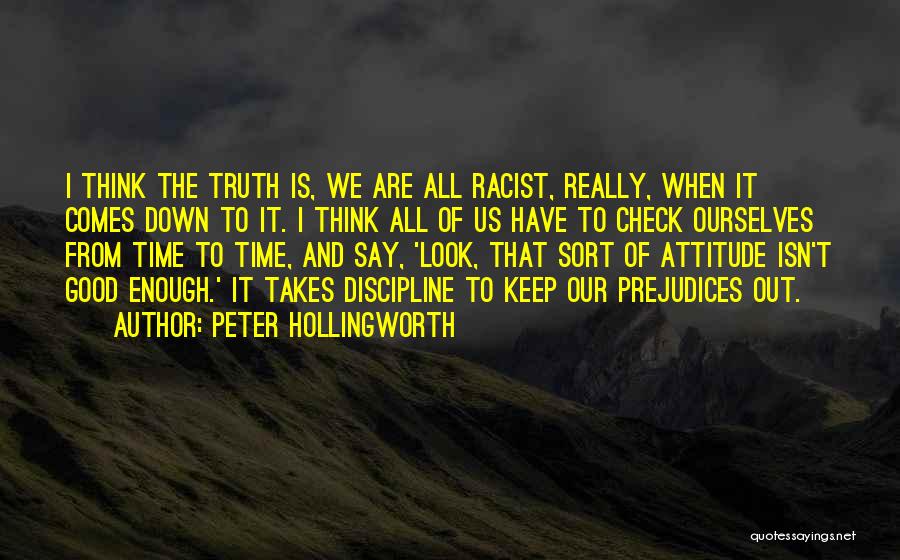 Peter Hollingworth Quotes: I Think The Truth Is, We Are All Racist, Really, When It Comes Down To It. I Think All Of