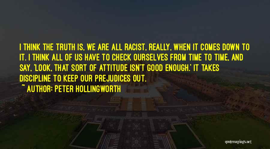 Peter Hollingworth Quotes: I Think The Truth Is, We Are All Racist, Really, When It Comes Down To It. I Think All Of