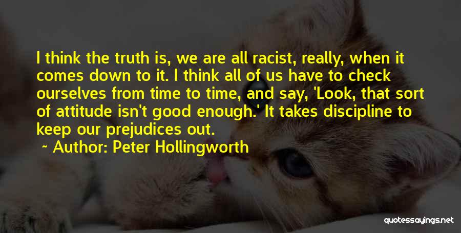 Peter Hollingworth Quotes: I Think The Truth Is, We Are All Racist, Really, When It Comes Down To It. I Think All Of