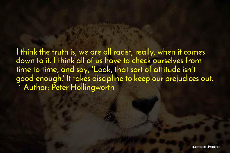 Peter Hollingworth Quotes: I Think The Truth Is, We Are All Racist, Really, When It Comes Down To It. I Think All Of