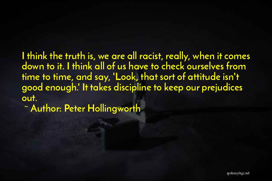 Peter Hollingworth Quotes: I Think The Truth Is, We Are All Racist, Really, When It Comes Down To It. I Think All Of