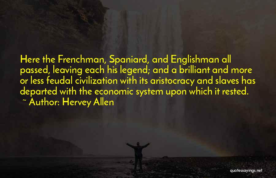 Hervey Allen Quotes: Here The Frenchman, Spaniard, And Englishman All Passed, Leaving Each His Legend; And A Brilliant And More Or Less Feudal