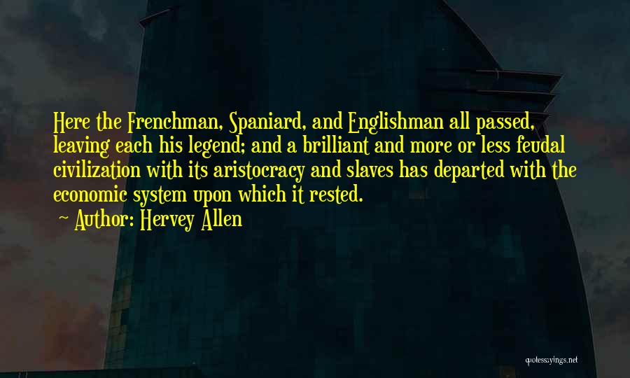 Hervey Allen Quotes: Here The Frenchman, Spaniard, And Englishman All Passed, Leaving Each His Legend; And A Brilliant And More Or Less Feudal
