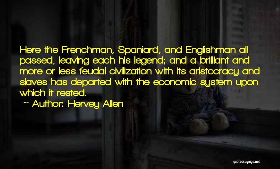Hervey Allen Quotes: Here The Frenchman, Spaniard, And Englishman All Passed, Leaving Each His Legend; And A Brilliant And More Or Less Feudal