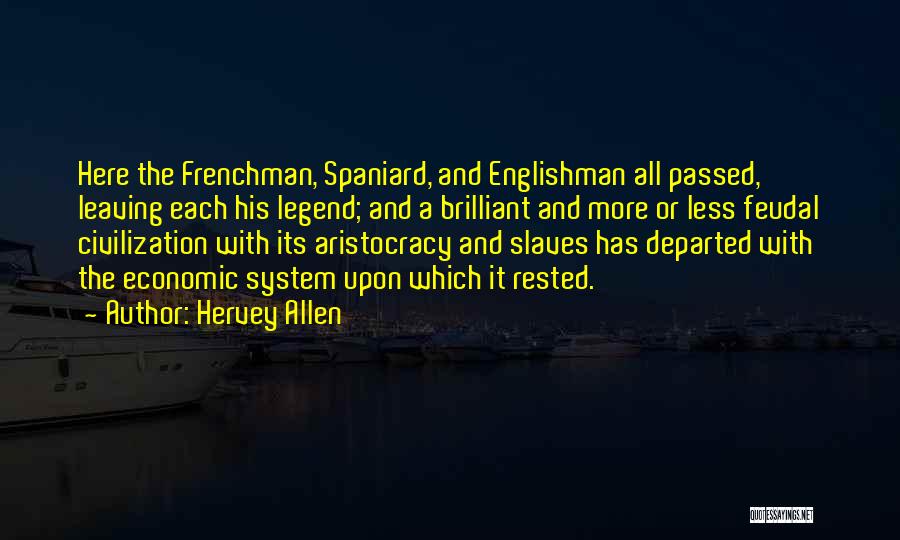 Hervey Allen Quotes: Here The Frenchman, Spaniard, And Englishman All Passed, Leaving Each His Legend; And A Brilliant And More Or Less Feudal