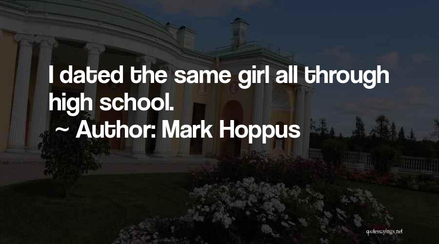 Mark Hoppus Quotes: I Dated The Same Girl All Through High School.