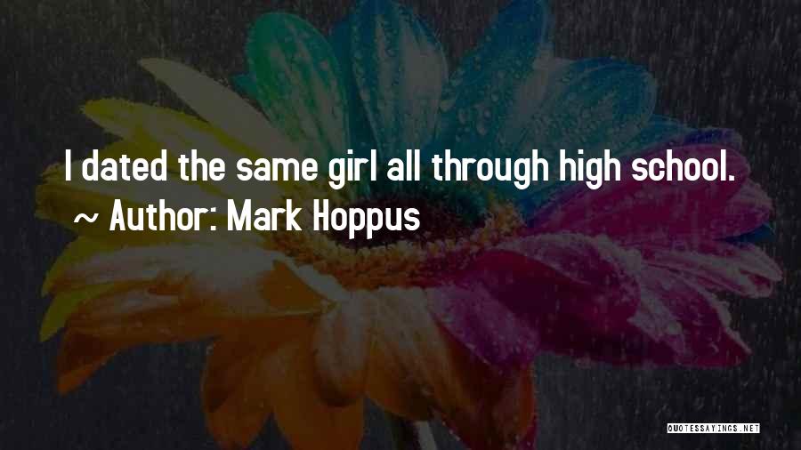 Mark Hoppus Quotes: I Dated The Same Girl All Through High School.