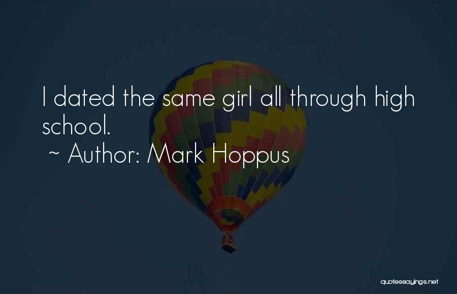 Mark Hoppus Quotes: I Dated The Same Girl All Through High School.