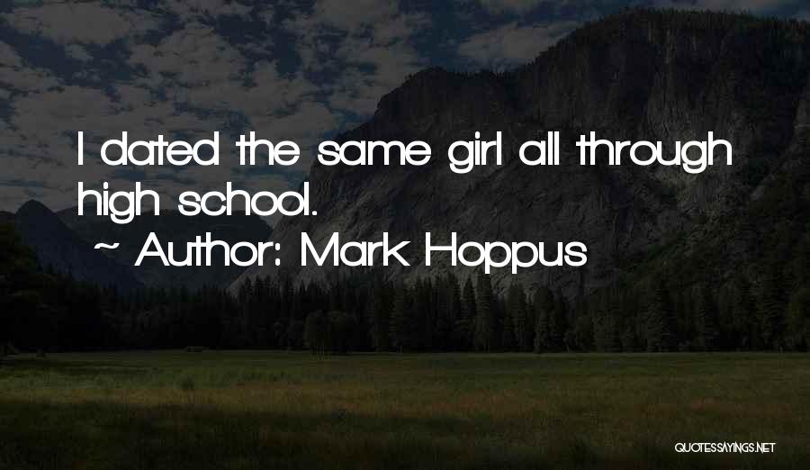 Mark Hoppus Quotes: I Dated The Same Girl All Through High School.