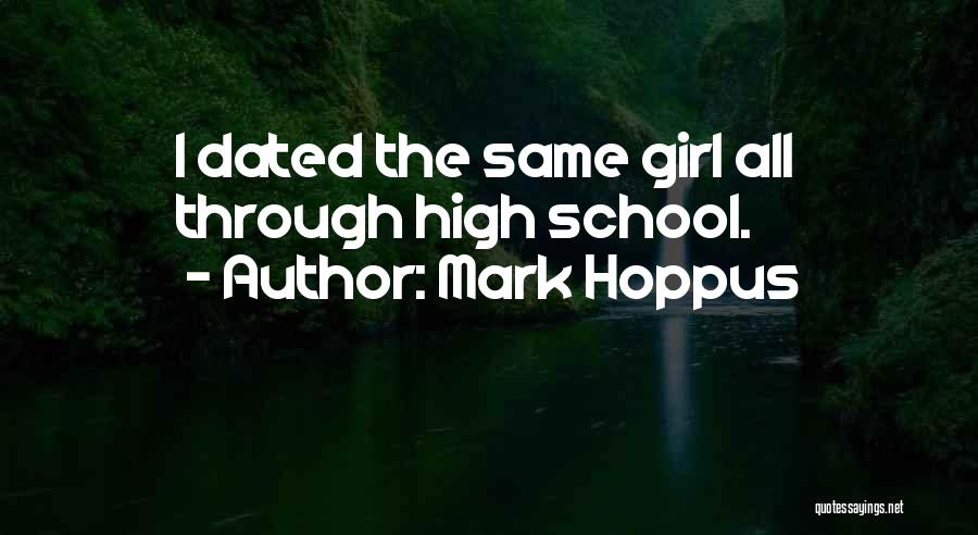 Mark Hoppus Quotes: I Dated The Same Girl All Through High School.