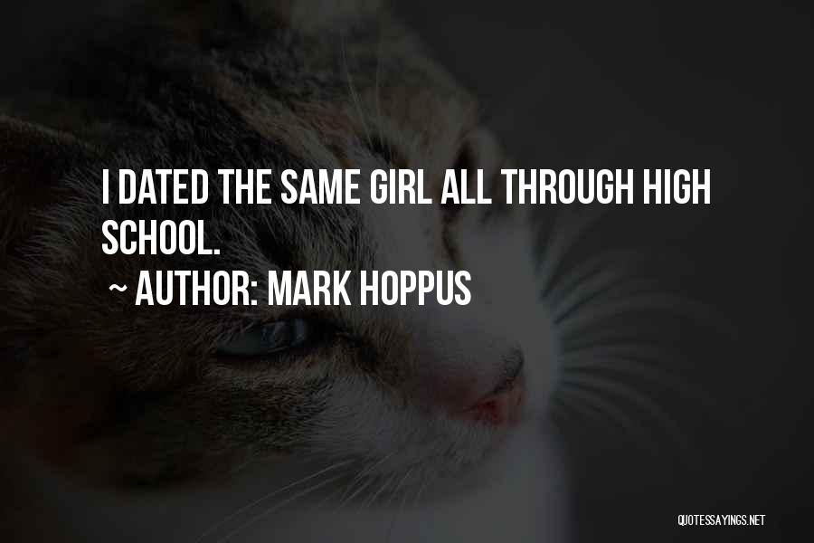 Mark Hoppus Quotes: I Dated The Same Girl All Through High School.