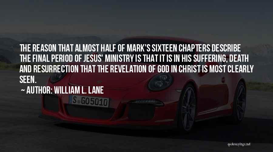 William L. Lane Quotes: The Reason That Almost Half Of Mark's Sixteen Chapters Describe The Final Period Of Jesus' Ministry Is That It Is