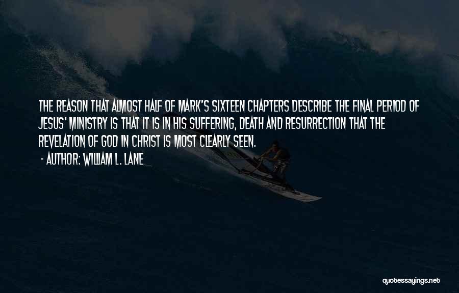 William L. Lane Quotes: The Reason That Almost Half Of Mark's Sixteen Chapters Describe The Final Period Of Jesus' Ministry Is That It Is